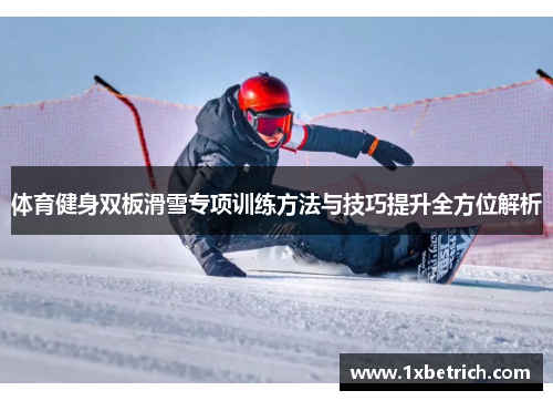 体育健身双板滑雪专项训练方法与技巧提升全方位解析